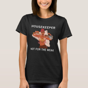 Housekeeper Not For The Weak T-Shirt