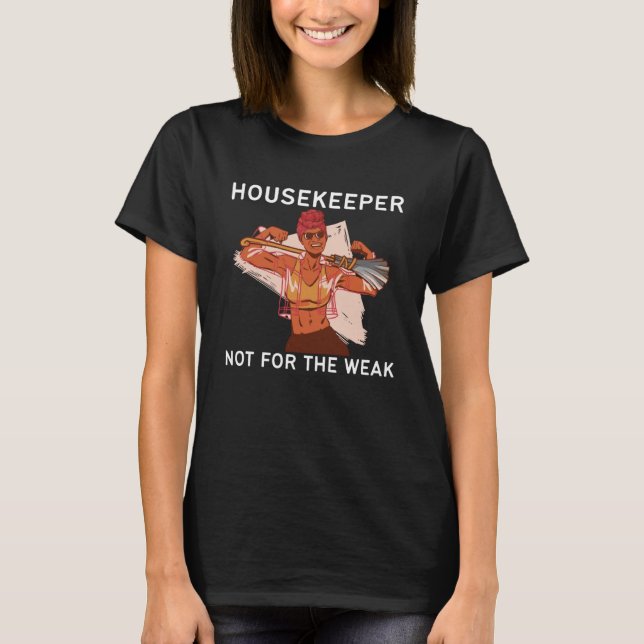 Housekeeper Not For The Weak T-Shirt (Front)