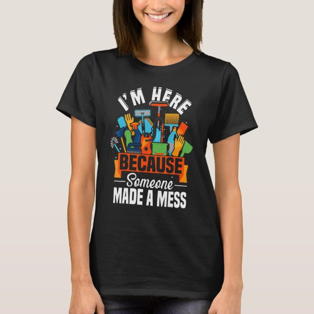 Housekeeping I'm Here Because Someone Made A Mess T-Shirt (Front)