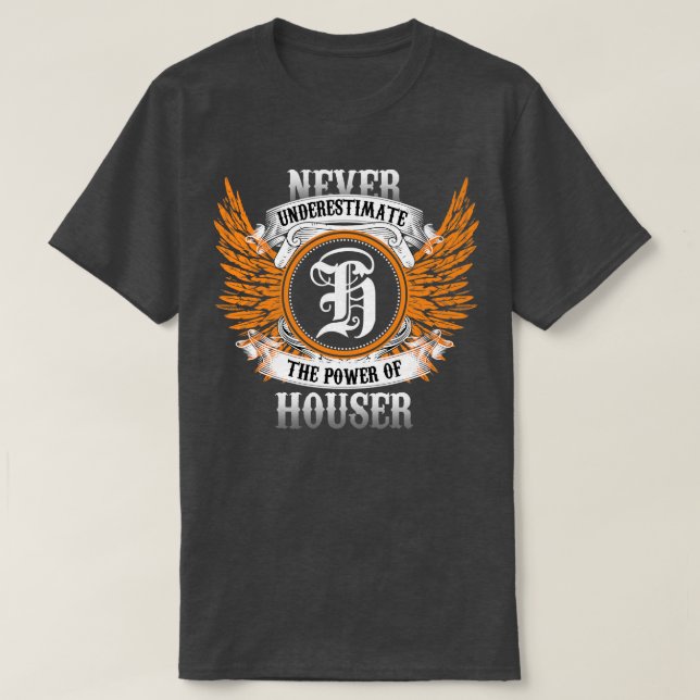 Houser Name Shirt Never Underestimate The Power Of (Design Front)