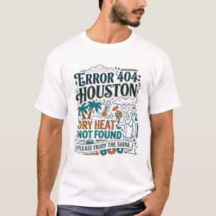 Houston Error 404 Dry Heat Not Found T-Shirt