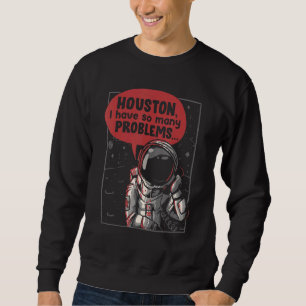 Houston I Have So Many Problems Rocket Moon Astro Sweatshirt