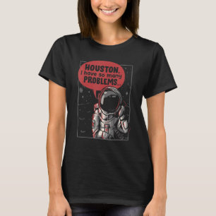 Houston I Have So Many Problems Rocket Moon Astro T-Shirt