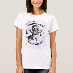 Houston, I Have So Many Problems - Space Racoon T-Shirt