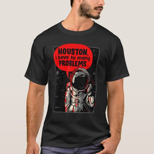 Houston I Have So Many Problems T-Shirt (Front)