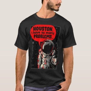 Houston I Have So Many Problems T-Shirt