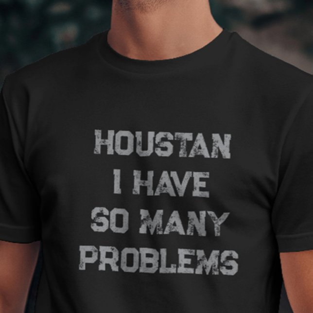 Houston I Have So Many Problems Witty T-Shirt (Funny “Houston I Have So Many Problems” shirt – perfect for sarcasm, anxiety, or introvert humor)