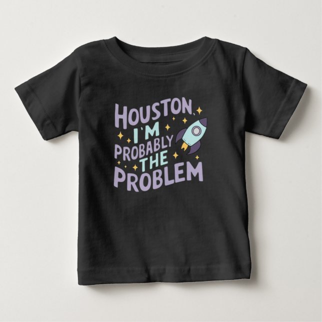 Houston, I'm Probably the Problem Baby T-Shirt (Front)