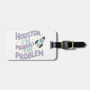 Houston, I'm Probably the Problem Luggage Tag