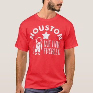 Houston We Have a Problem Astronomers Astronomy T- T-Shirt