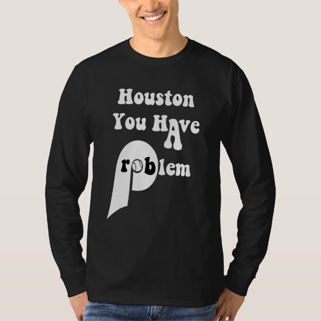 Houston You Have A Problem Philly Baseball Philade T-Shirt (Front)
