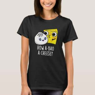 How A-bao A Cheese Funny Food Pun Dark BG T-Shirt