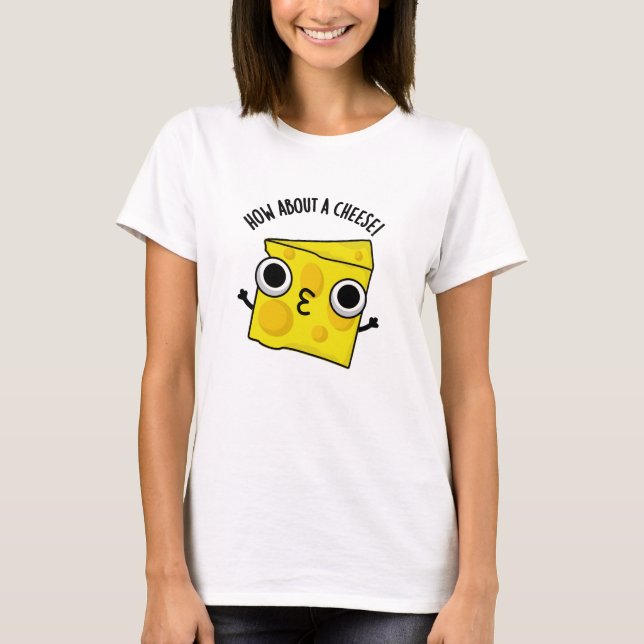 How About A Cheese Funny Kiss Puns  T-Shirt (Front)