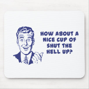 How About A Nice Cup of Shut The Hell Up? Mouse Mat
