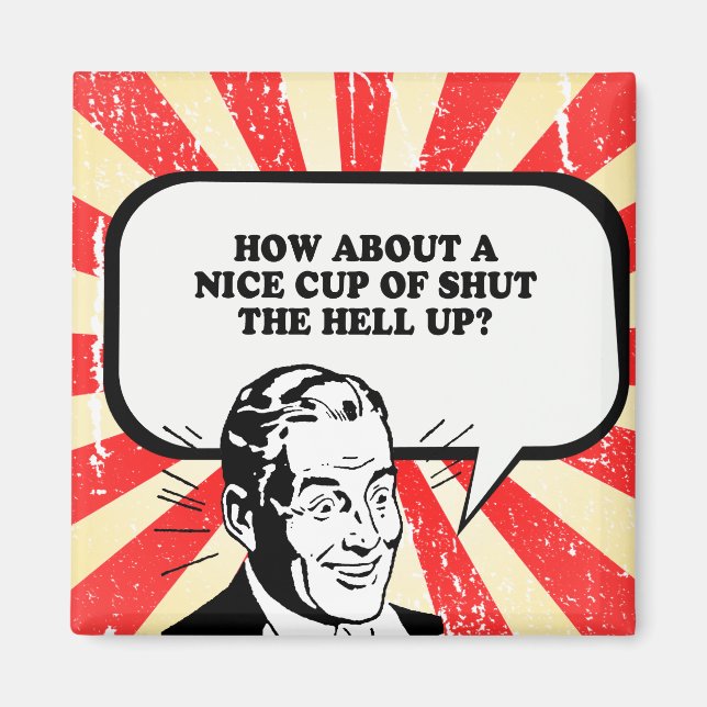 HOW ABOUT A NICE CUP OF SHUT THE HELL UP T-shirt Magnet (Front)