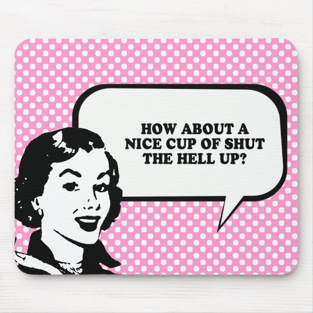 HOW ABOUT A NICE CUP OF SHUT THE HELL UP T-shirt Mouse Mat (Front)