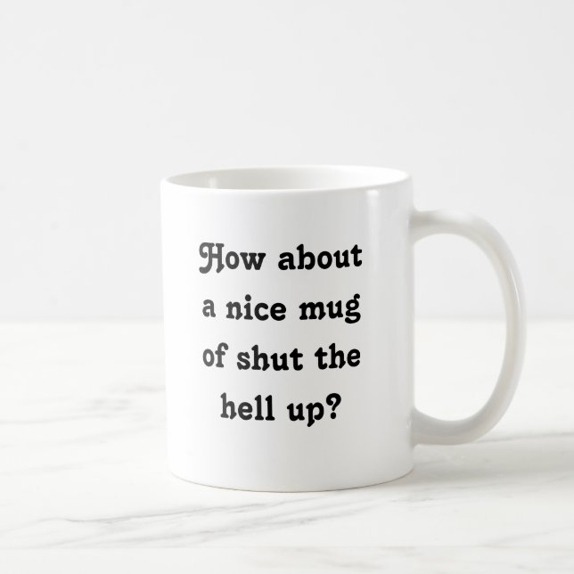 How about a nice mug of shut the hell up? (Right)