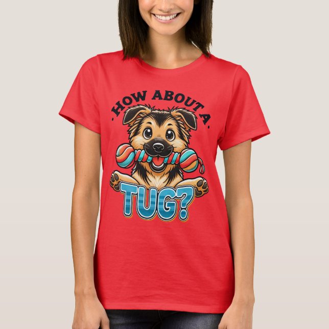 How About A Tug - German Shepard T-Shirt (Front)
