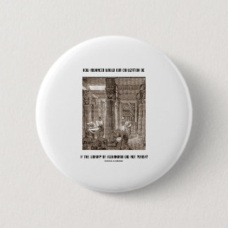 How Advanced Civilisation Be If Library Alexandria 6 Cm Round Badge