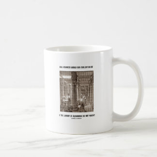 How Advanced Civilisation Be If Library Alexandria Coffee Mug