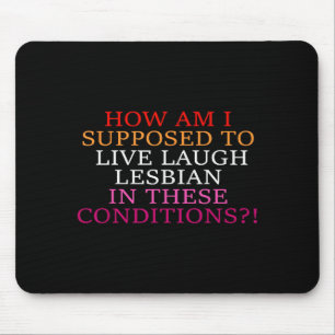 How Am I Supposed To Live Laugh Lesbian In These C Mouse Mat
