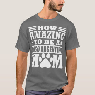 How Amazing To Be A Dogo Argentino Mum Funny Argen T-Shirt