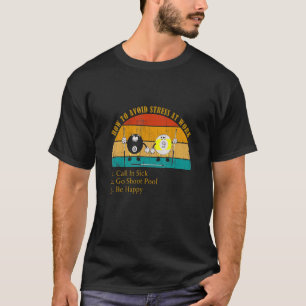 How Avoid Stress Work Call In Sick Go Shoot Pool T-Shirt