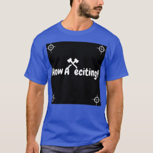 how axeciting 2 T-Shirt