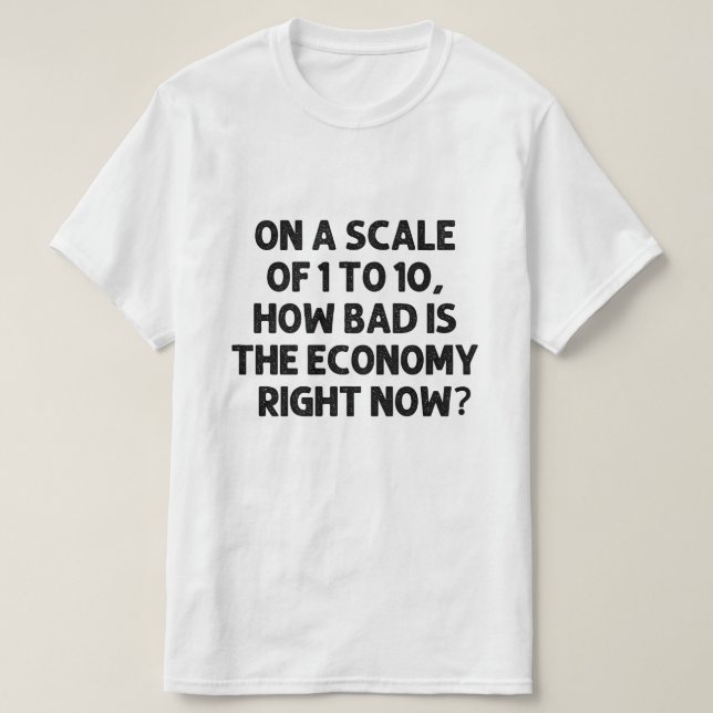 How bad is the economy right now? T-Shirt (Design Front)