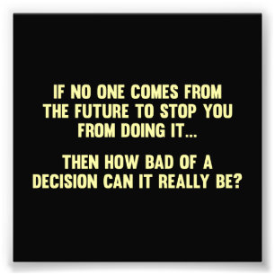 How Bad of a Decision Can It Really Be? Photo Print