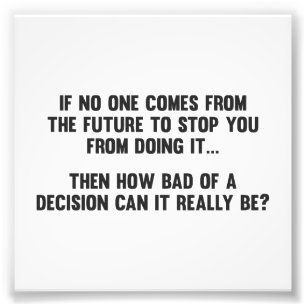 How Bad of a Decision Can It Really Be? Photo Print