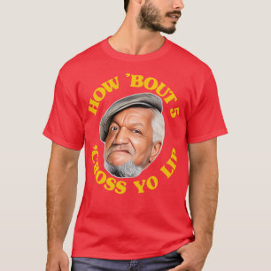 How Bout 5 Cross Yo Lip Fred Sanford Quote T-Shirt