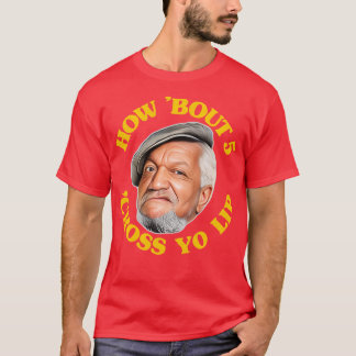 How Bout 5 Cross Yo Lip Fred Sanford Quote T-Shirt