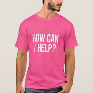 HOW CAN I HELP T-Shirt