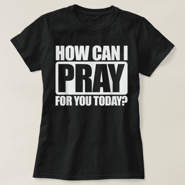 How Can I Pray For You Christian Faith Jesus I Pra T-Shirt (Design Front)