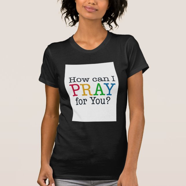How can I PRAY for you? T-Shirt (Front)