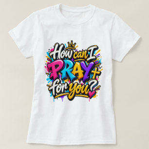 How can I pray for you? T-Shirt
