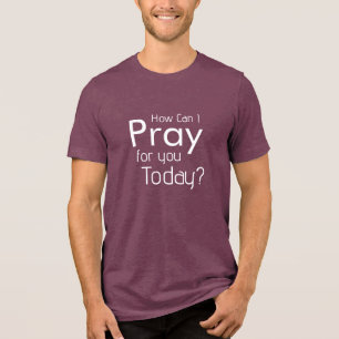 How Can I Pray For You Today christian mens tshirt