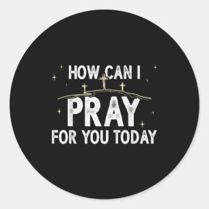 How Can I Pray For You Today Christian Prayer Fait Classic Round Sticker
