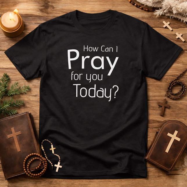 How Can I Pray For You Today T-Shirt (Creator Uploaded)