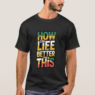 How Can Life Get Better Than This Guyana Vlogger Q T-Shirt