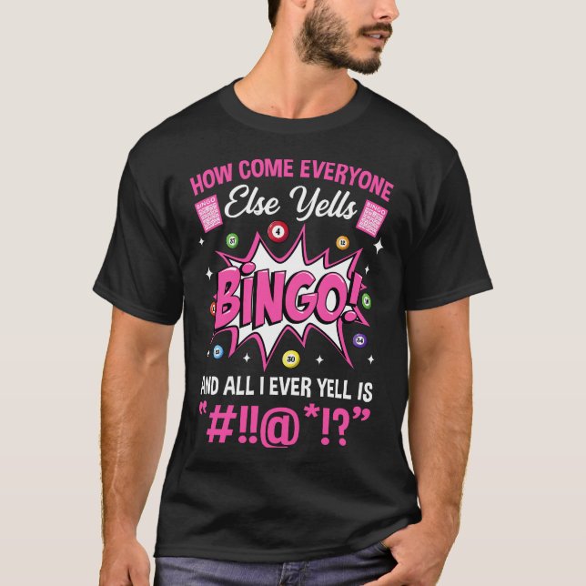 How Come Everyone Else Yells Bingo Funny Lucky Bin T-Shirt (Front)