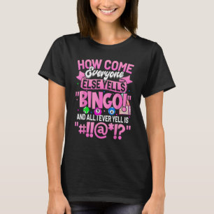 How Come Everyone Else Yells Bingo Funny Lucky Bin T-Shirt