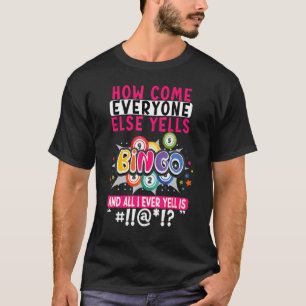 How Come Everyone Else Yells Bingo Lucky Bingo Wom T-Shirt