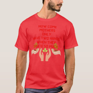 How come Motherx27s only have two hands T-Shirt