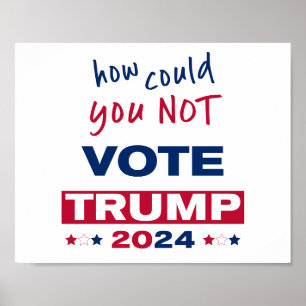 How could you NOT Vote TRUMP 2024 Poster