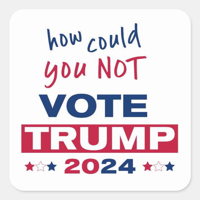 How could you NOT Vote TRUMP 2024  Square Sticker (Front)