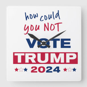 How could you NOT Vote TRUMP 2024 Square Wall Clock