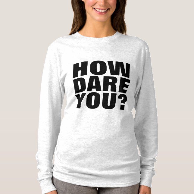 HOW DARE YOU? GRETA T-SHIRTS (Front)