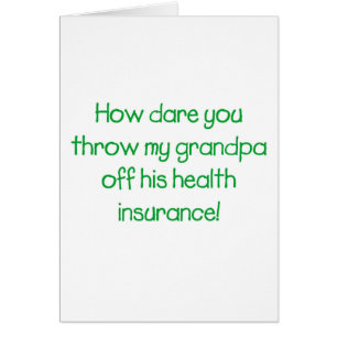 How Dare you Throw my Grandpa off his Health Insur